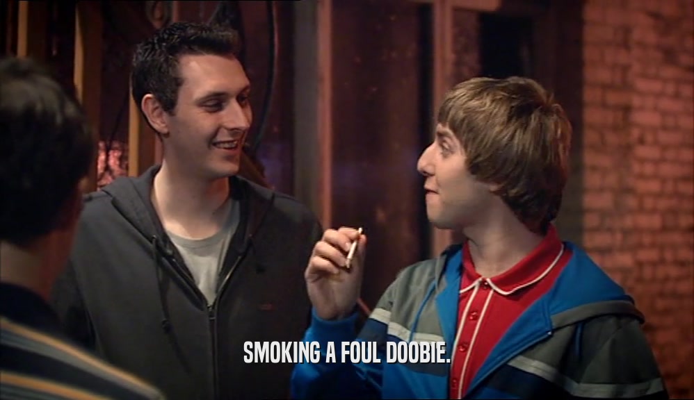 SMOKING A FOUL DOOBIE.  