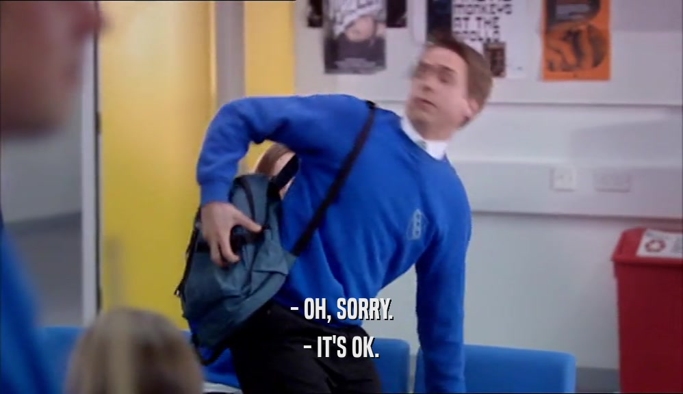 - OH, SORRY. - IT'S OK. 
