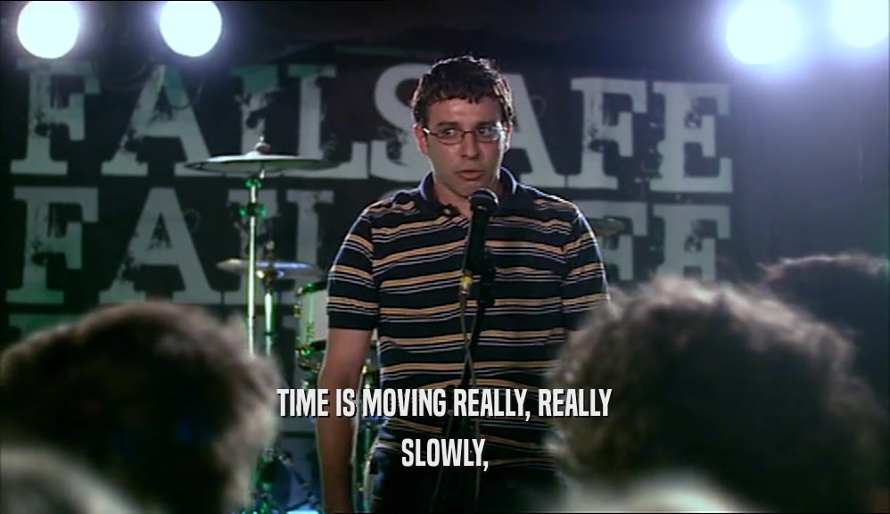 TIME IS MOVING REALLY, REALLY SLOWLY, 
