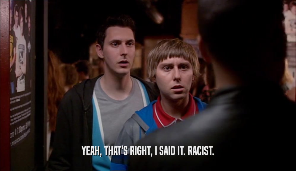 YEAH, THAT'S RIGHT, I SAID IT. RACIST.  
