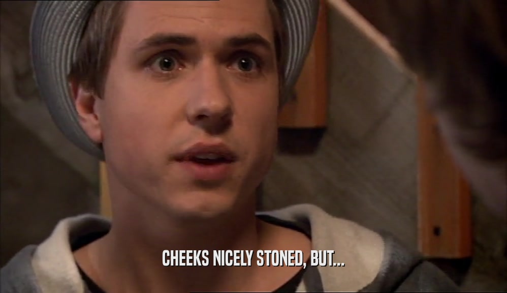 CHEEKS NICELY STONED, BUT...  