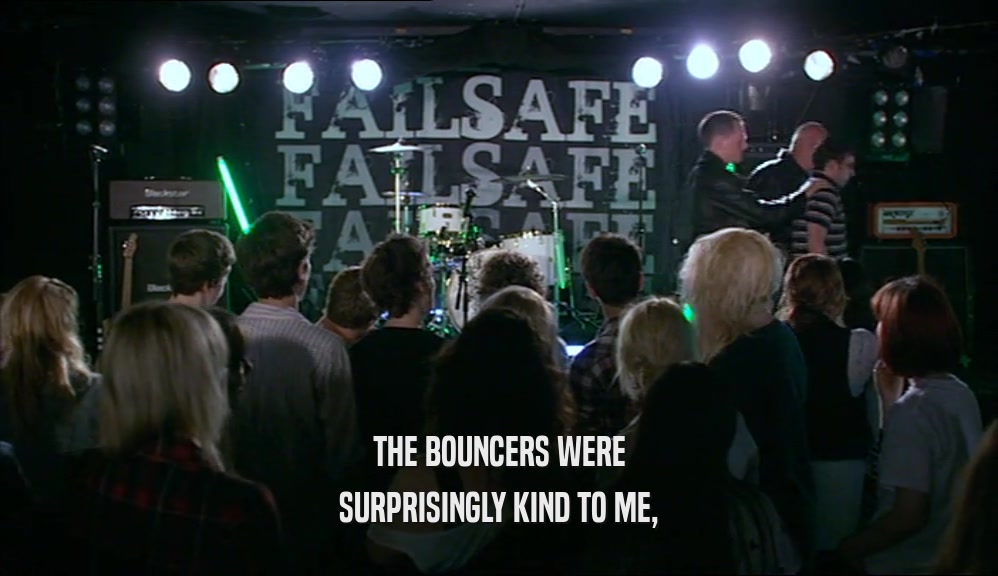 THE BOUNCERS WERE SURPRISINGLY KIND TO ME, 