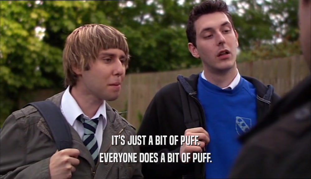IT'S JUST A BIT OF PUFF. EVERYONE DOES A BIT OF PUFF. 