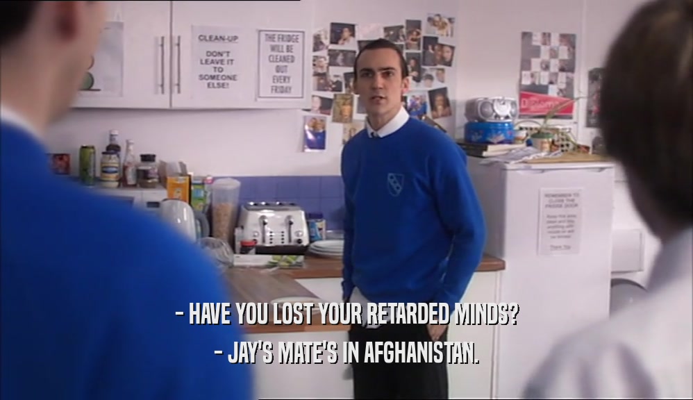 - HAVE YOU LOST YOUR RETARDED MINDS? - JAY'S MATE'S IN AFGHANISTAN. 