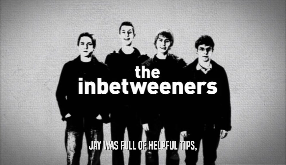 JAY WAS FULL OF HELPFUL TIPS,  