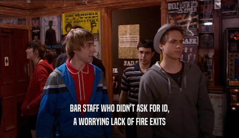 BAR STAFF WHO DIDN'T ASK FOR ID,
 A WORRYING LACK OF FIRE EXITS
 