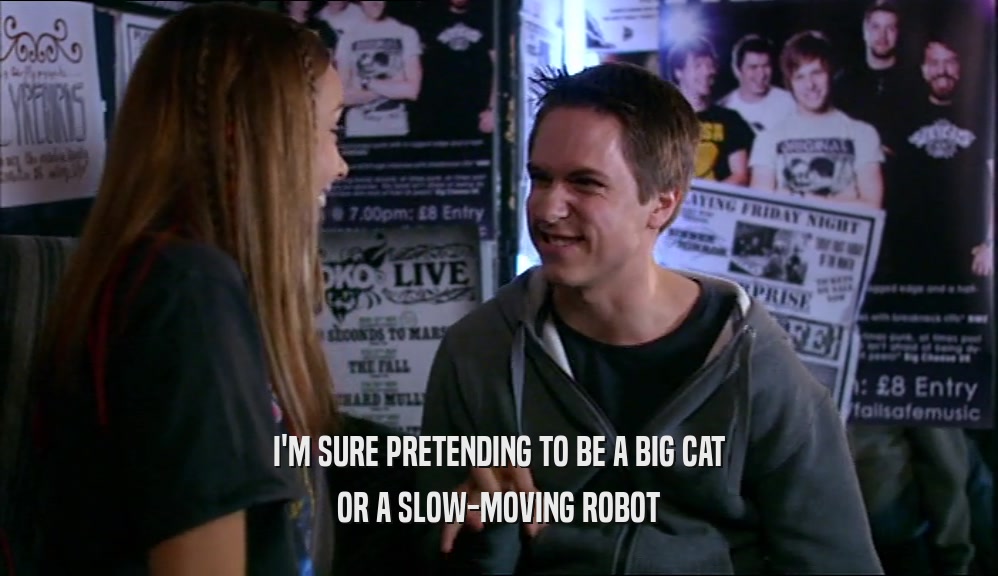 I'M SURE PRETENDING TO BE A BIG CAT OR A SLOW-MOVING ROBOT 