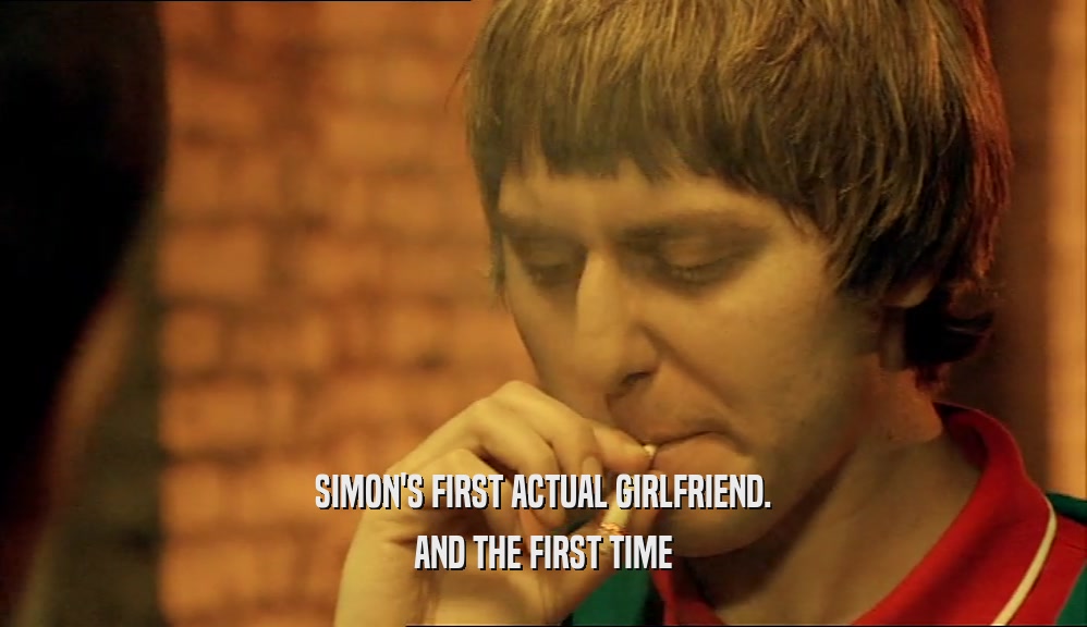 SIMON'S FIRST ACTUAL GIRLFRIEND. AND THE FIRST TIME 