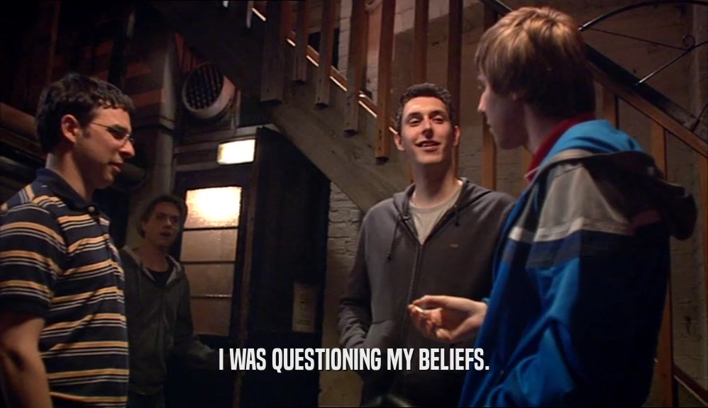 I WAS QUESTIONING MY BELIEFS.  