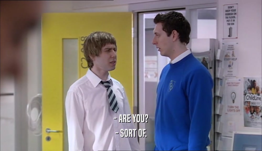 - ARE YOU? - SORT OF. 