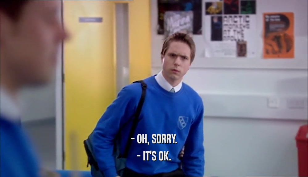 - OH, SORRY. - IT'S OK. 