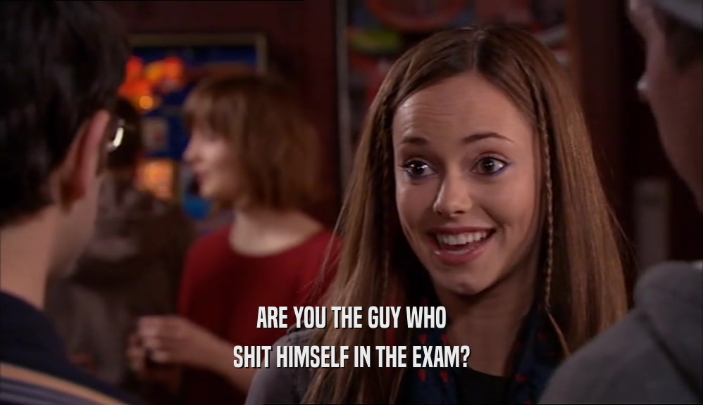 ARE YOU THE GUY WHO SHIT HIMSELF IN THE EXAM? 