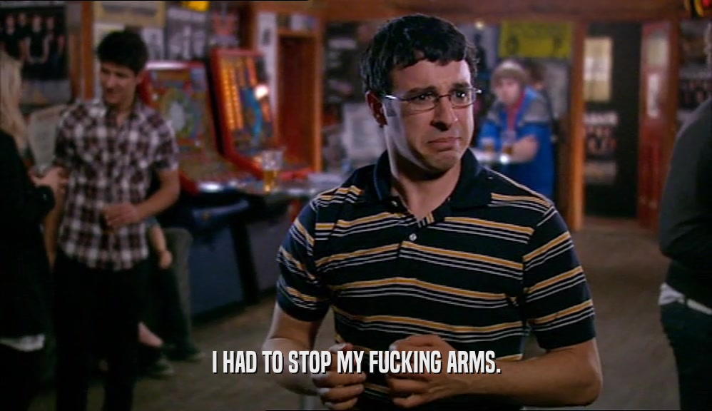 I HAD TO STOP MY FUCKING ARMS.  