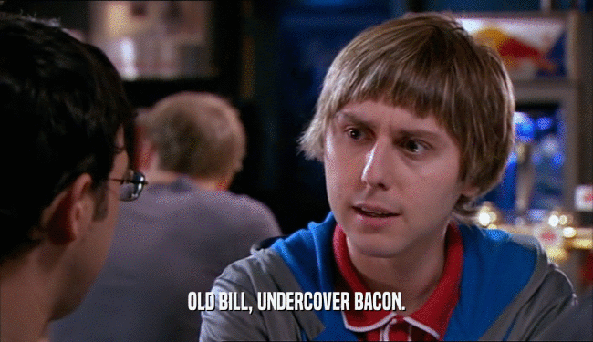 OLD BILL, UNDERCOVER BACON.  
