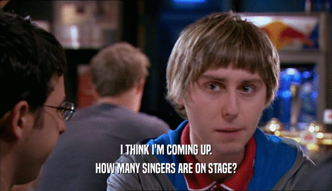 I THINK I'M COMING UP. HOW MANY SINGERS ARE ON STAGE? 