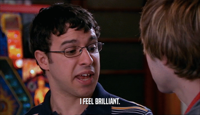 I FEEL BRILLIANT.  