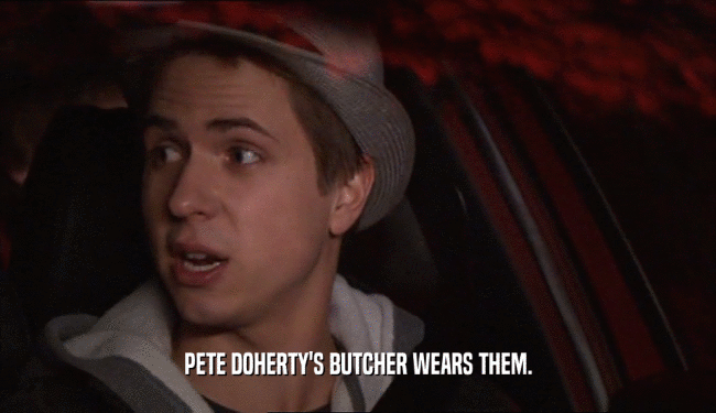 PETE DOHERTY'S BUTCHER WEARS THEM.  