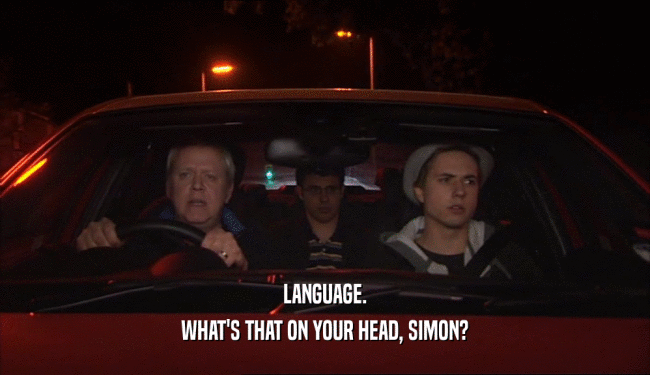 LANGUAGE.
 WHAT'S THAT ON YOUR HEAD, SIMON?
 