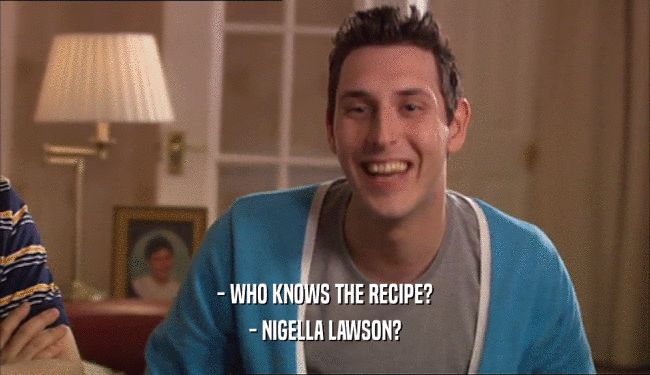 - WHO KNOWS THE RECIPE? - NIGELLA LAWSON? 