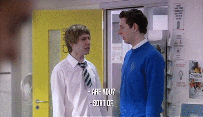 - ARE YOU? - SORT OF. 