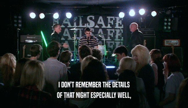 I DON'T REMEMBER THE DETAILS OF THAT NIGHT ESPECIALLY WELL, 