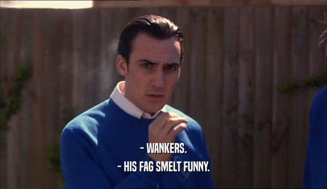 - WANKERS. - HIS FAG SMELT FUNNY. 