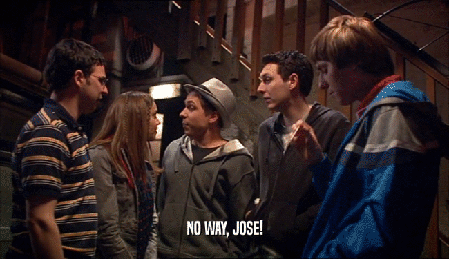 NO WAY, JOSE!
  