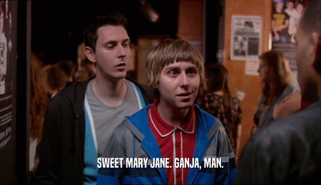 SWEET MARY JANE. GANJA, MAN.  