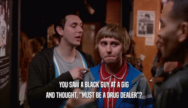 YOU SAW A BLACK GUY AT A GIG AND THOUGHT, 