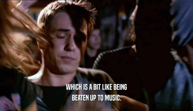 WHICH IS A BIT LIKE BEING BEATEN UP TO MUSIC. 