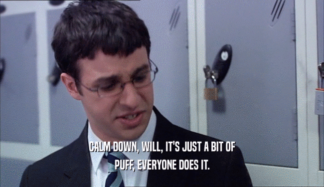 CALM DOWN, WILL, IT'S JUST A BIT OF PUFF, EVERYONE DOES IT. 