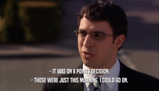 - IT WAS ON A POINTS DECISION. - THOSE WERE JUST THIS MORNING. I COULD GO ON. 
