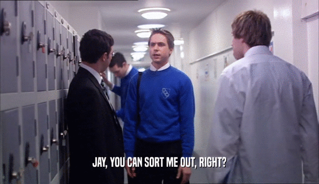 JAY, YOU CAN SORT ME OUT, RIGHT?  