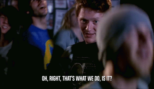 OH, RIGHT, THAT'S WHAT WE DO, IS IT?  