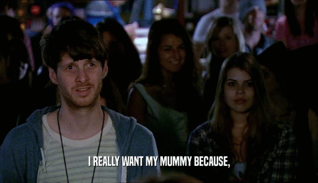 I REALLY WANT MY MUMMY BECAUSE,  