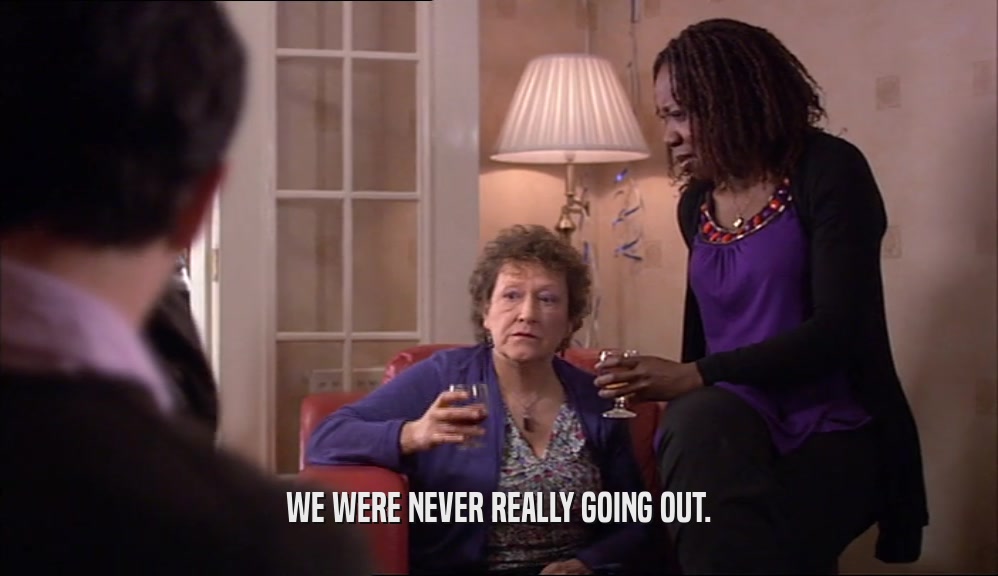 WE WERE NEVER REALLY GOING OUT.  