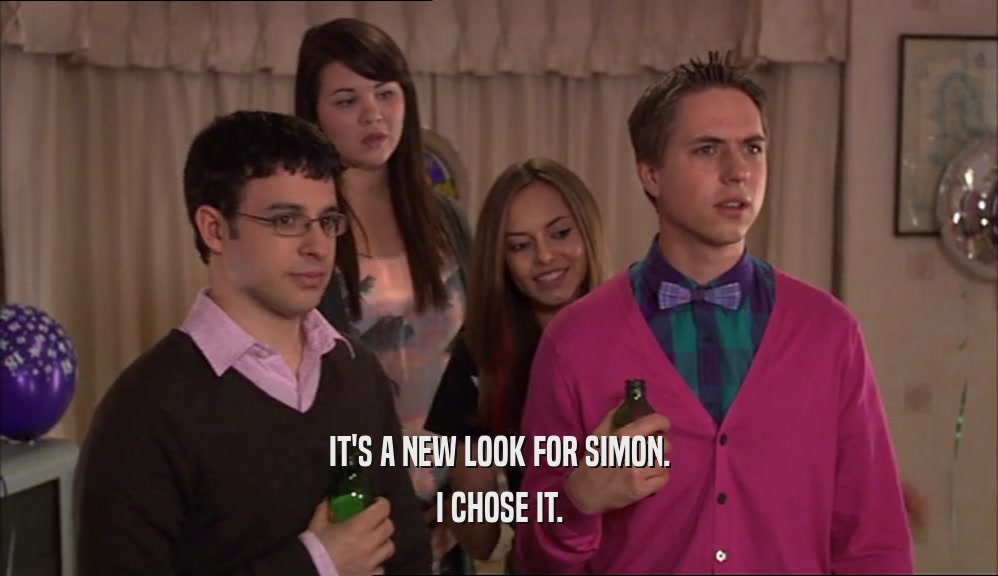 IT'S A NEW LOOK FOR SIMON. I CHOSE IT. 