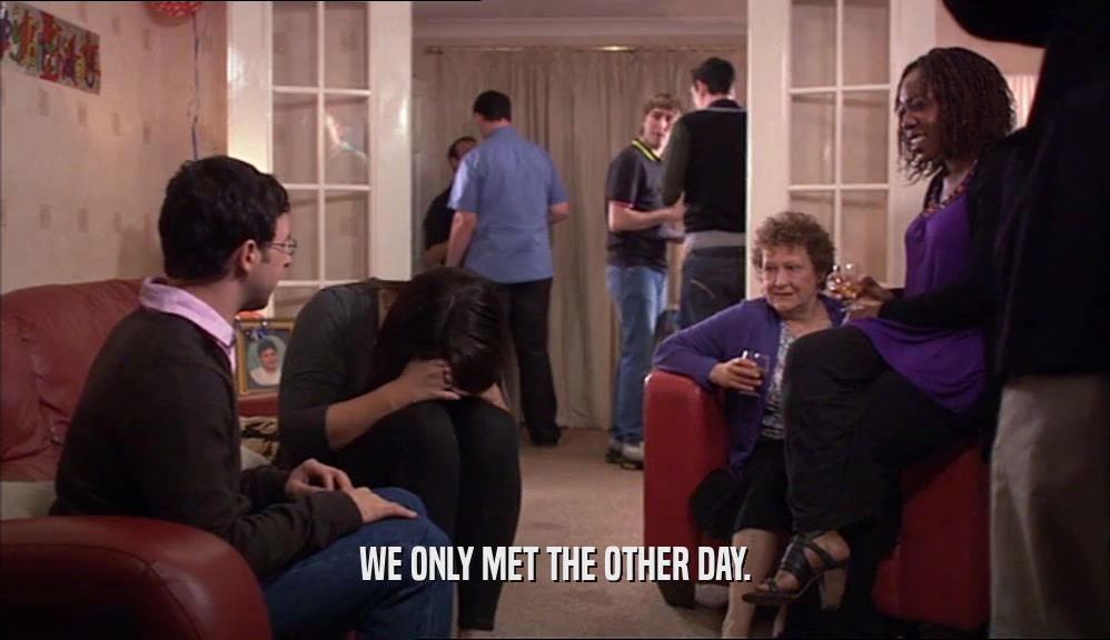 WE ONLY MET THE OTHER DAY.  