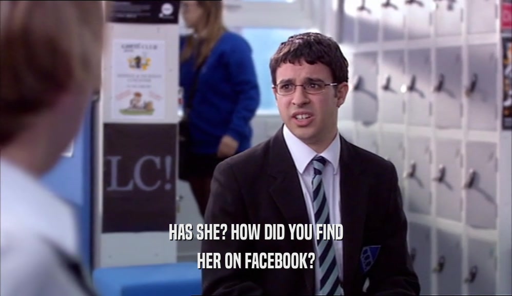 HAS SHE? HOW DID YOU FIND HER ON FACEBOOK? 