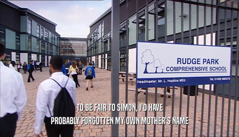 TO BE FAIR TO SIMON, I'D HAVE PROBABLY FORGOTTEN MY OWN MOTHER'S NAME 