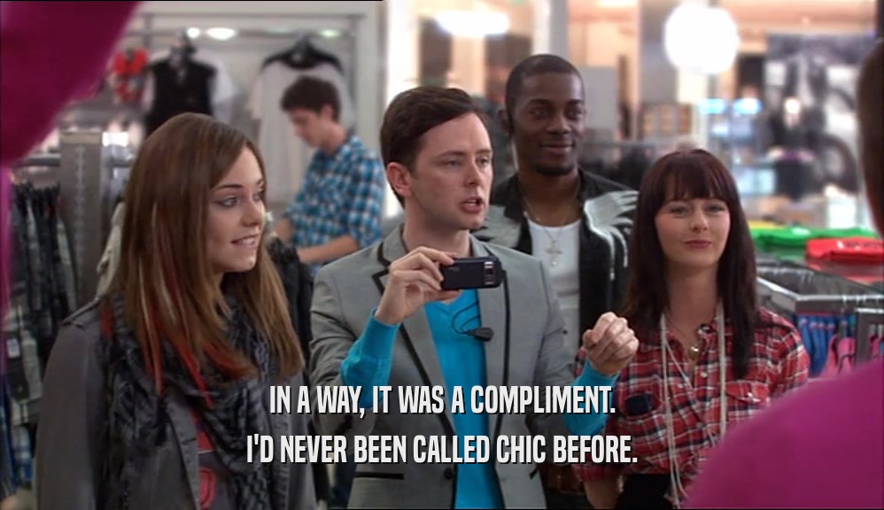 IN A WAY, IT WAS A COMPLIMENT. I'D NEVER BEEN CALLED CHIC BEFORE. 