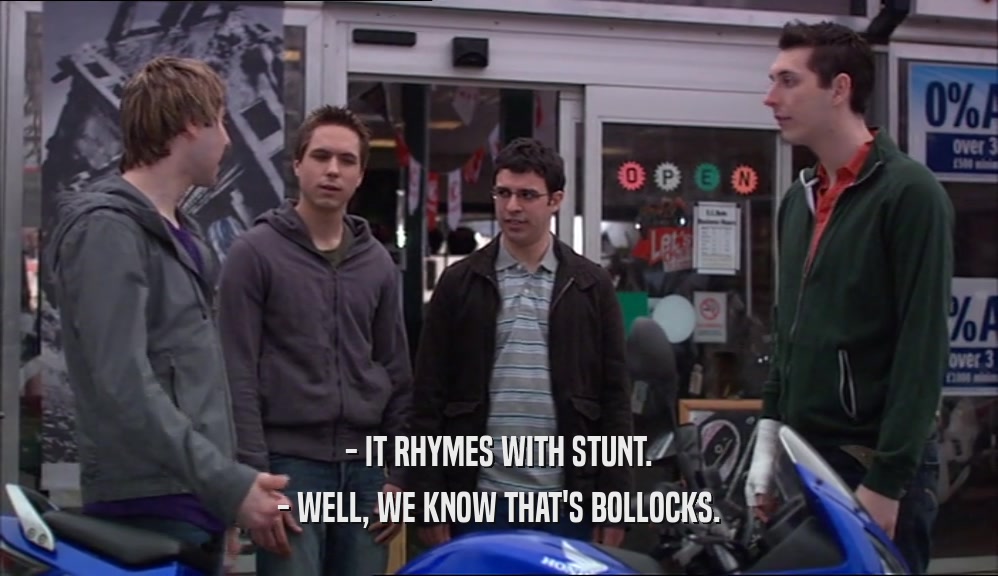 - IT RHYMES WITH STUNT. - WELL, WE KNOW THAT'S BOLLOCKS. 