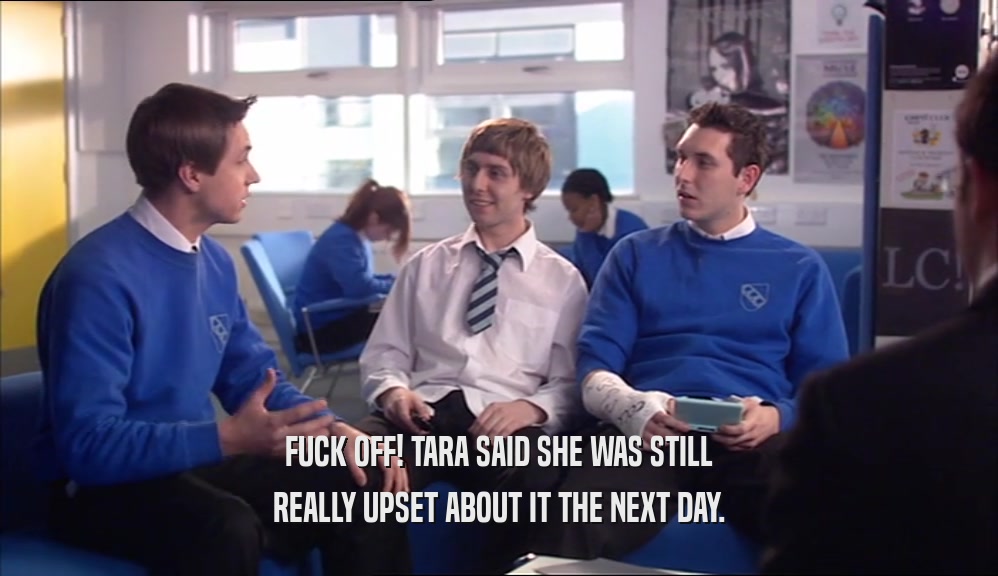 FUCK OFF! TARA SAID SHE WAS STILL REALLY UPSET ABOUT IT THE NEXT DAY. 