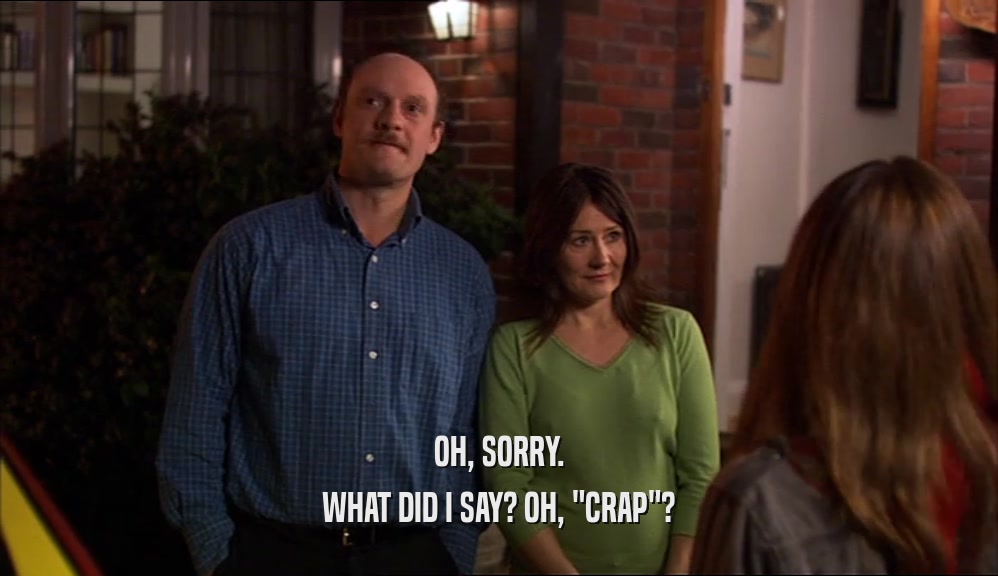 OH, SORRY. WHAT DID I SAY? OH, 