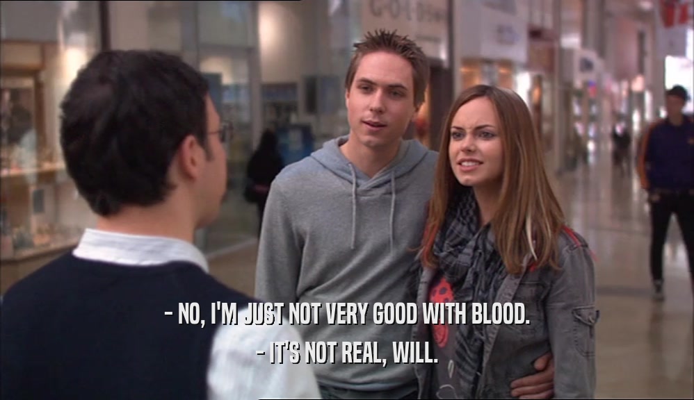 - NO, I'M JUST NOT VERY GOOD WITH BLOOD. - IT'S NOT REAL, WILL. 