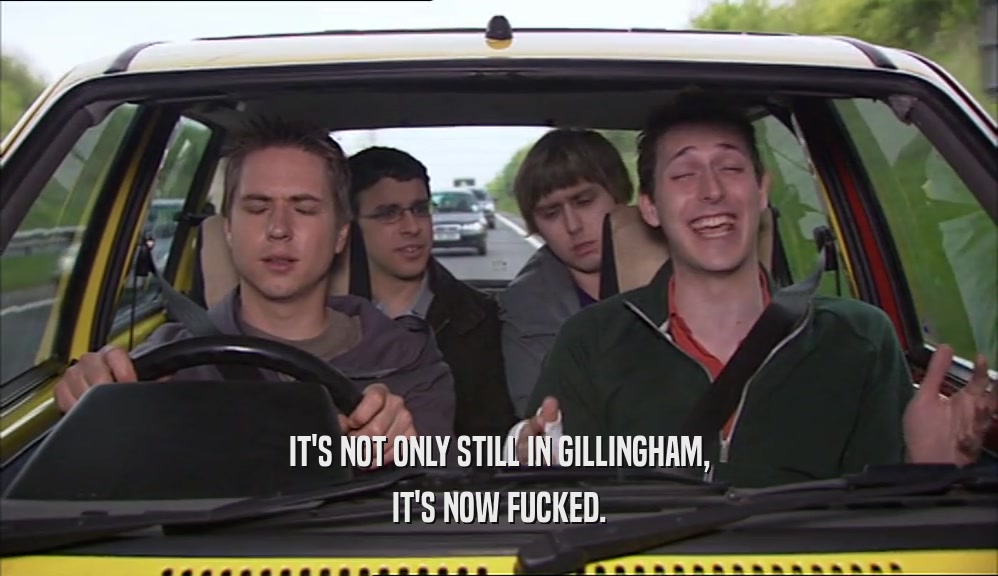 IT'S NOT ONLY STILL IN GILLINGHAM, IT'S NOW FUCKED. 