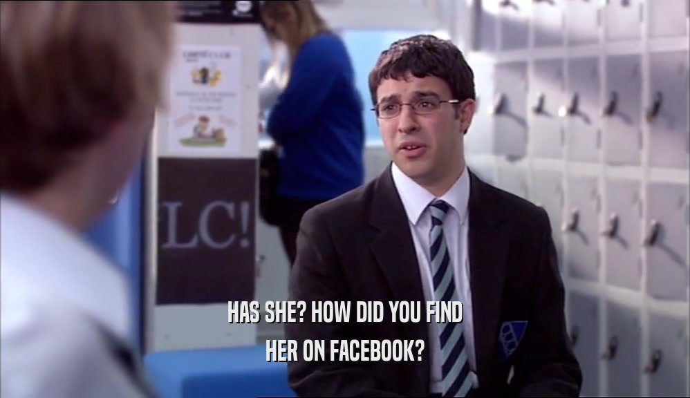 HAS SHE? HOW DID YOU FIND HER ON FACEBOOK? 