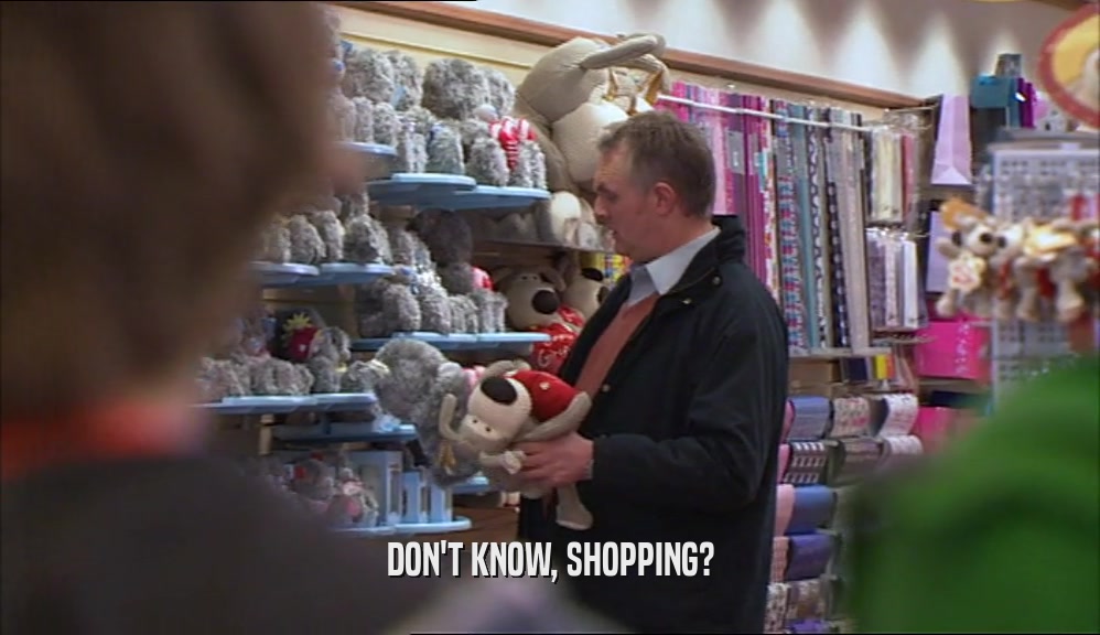 DON'T KNOW, SHOPPING?  