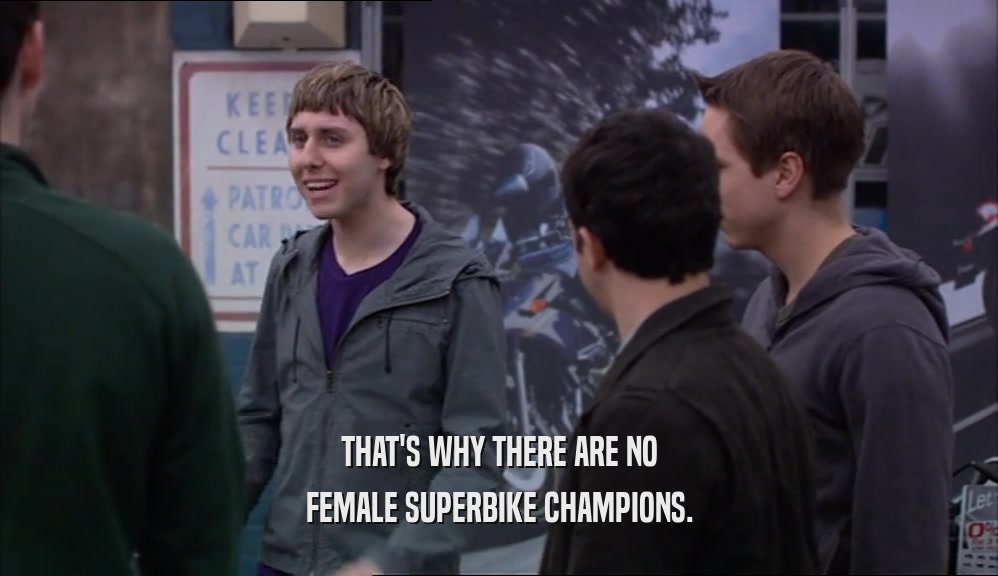 THAT'S WHY THERE ARE NO FEMALE SUPERBIKE CHAMPIONS. 