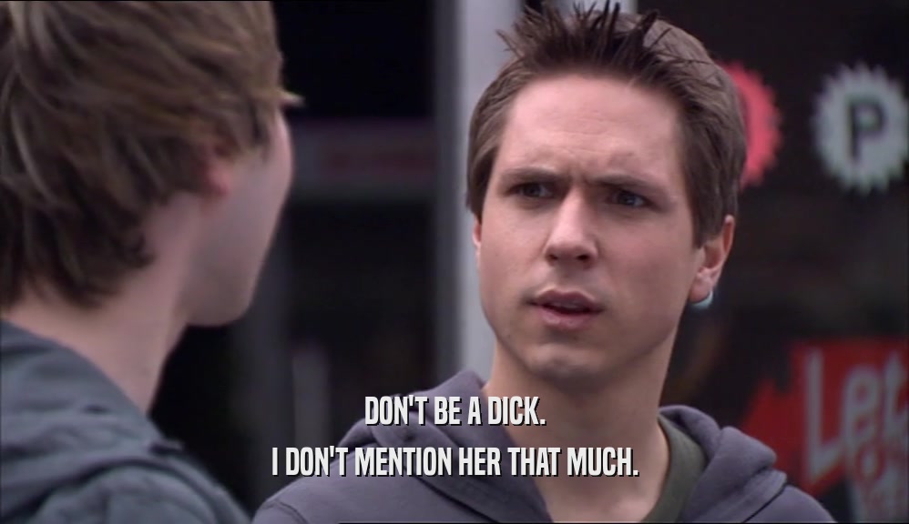 DON'T BE A DICK. I DON'T MENTION HER THAT MUCH. 